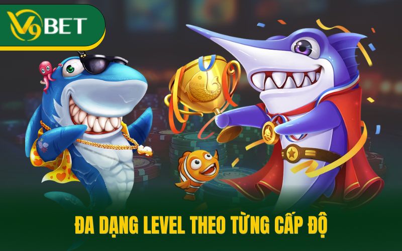 Đa dạng level theo từng cấp độ