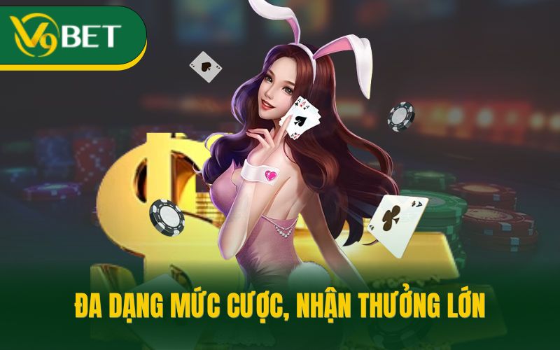 Đa dạng mức cược, nhận thưởng lớn