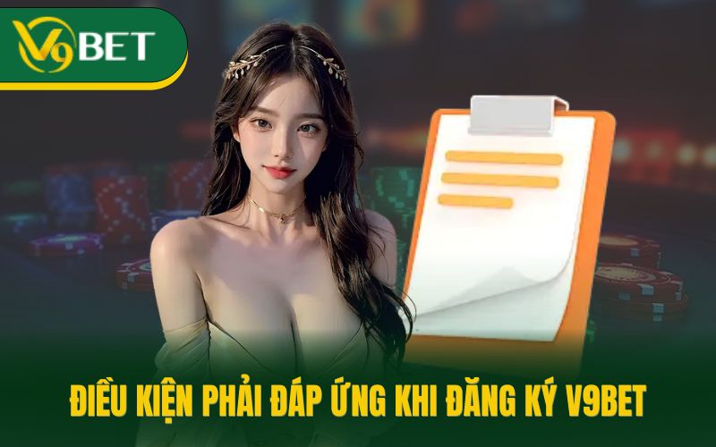 Điều kiện phải đáp ứng khi đăng ký V9BET