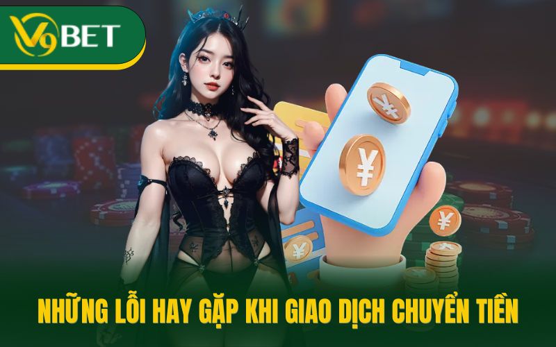 Những lỗi hay gặp khi giao dịch chuyển tiền
