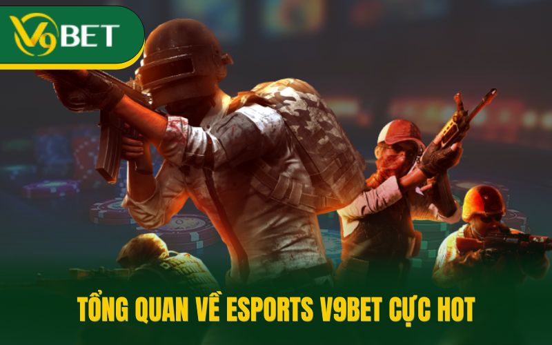 Tổng quan về esports V9BET cực hot