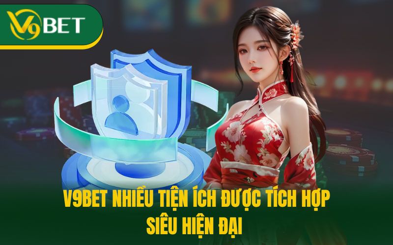 V9BET nhiều tiện ích được tích hợp siêu hiện đại 